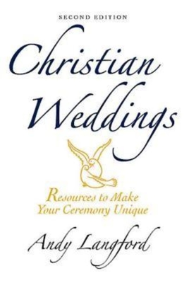 Christian Weddings, Second Edition: Resources to Make Your Ceremony Unique By Andy Langford Cover Image