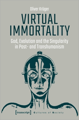 Virtual Immortality: God, Evolution, and the Singularity in Post- And Transhumanism By Krüger Oliver Cover Image