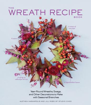 The Wreath Recipe Book: Year-Round Wreaths, Swags, and Other Decorations to Make with Seasonal Branches Cover Image