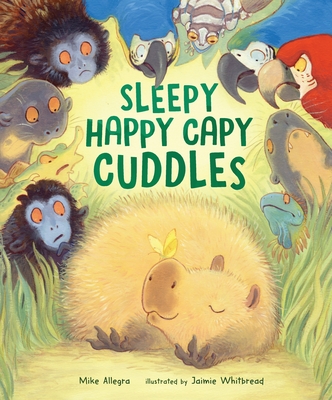 Sleepy Happy Capy Cuddles By Mike Allegra, Jaimie Whitbread (Illustrator) Cover Image