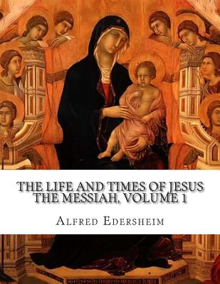 The Life and Times of Jesus the Messiah, Volume 1 Cover Image