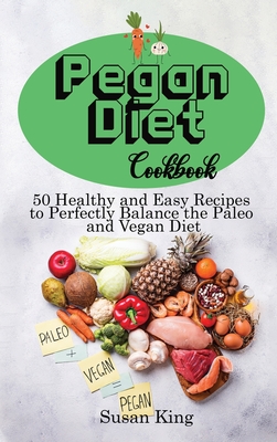 Pegan Diet Cookbook: 50 Healthy and Easy Recipes to Perfectly Balance the Paleo and Vegan Diet Cover Image