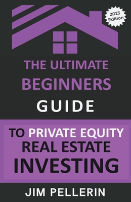 The Ultimate Beginners Guide to Private Equity Real Estate Investing Cover Image