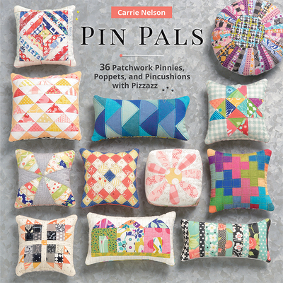 Pin Pals: 40 Patchwork Pinnies, Poppets, and Pincushions with Pizzazz Cover Image