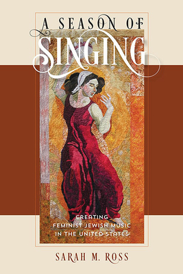 A Season of Singing: Creating Feminist Jewish Music in the United States (HBI Series on Jewish Women) Cover Image