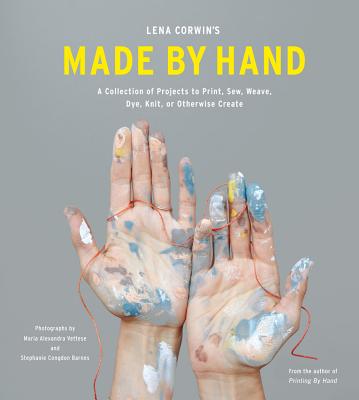 Lena Corwin's Made by Hand: A Collection of Projects to Print, Sew, Weave, Dye, Knit, or Otherwise Create By Lena Corwin Cover Image
