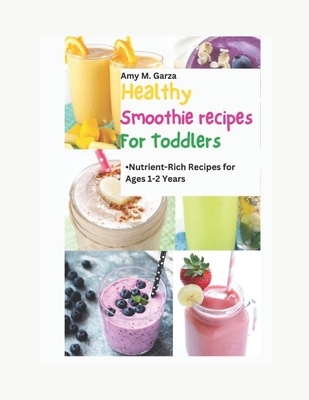 Healthy Smoothie Recipes for Toddlers: Nutrient-Rich Recipes for Ages 1-2 Years Cover Image