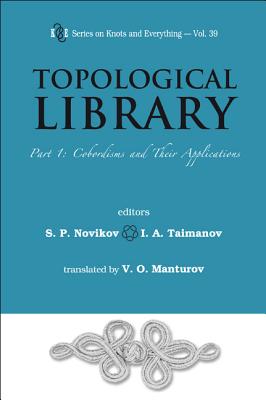 Topological Library - Part 1: Cobordisms and Their Applications (Knots and Everything #39) By Serguei Petrovich Novikov (Editor), Iskander A. Taymanov (Editor), Vassily Olegovich Manturov (Translator) Cover Image