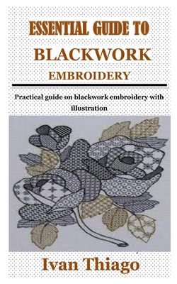 Essential Guide to Blackwork Embroidery: Practical guide on blackwork  embroidery with illustration (Paperback)