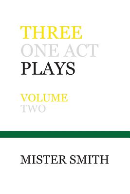 Three One Act Plays: Volume Two By Mister Smith Cover Image