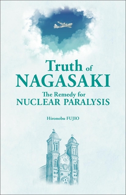 Truth of Nagasaki: The Remedy for Nuclear Paralysis Cover Image