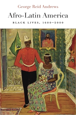 Afro-Latin America: Black Lives, 1600-2000 (Nathan I. Huggins Lectures #16)