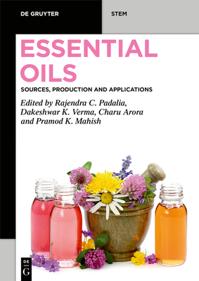 Essential Oils: Sources, Production and Applications By Rajendra Chandra Padalia (Editor), Dakeshwar Kumar Verma (Editor), Charu Arora (Editor) Cover Image