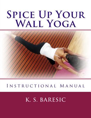 Spice Up Your Wall Yoga: Instructional Manual (Paperback)