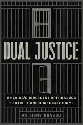 Dual Justice: America’s Divergent Approaches to Street and Corporate Crime (Chicago Series in Law and Society)