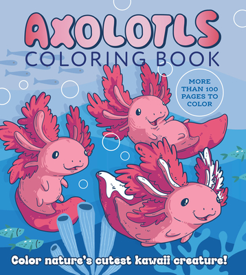 Axolotls Coloring Book: Color Nature's Cutest Kawaii Creature! More than 100 pages to color (Chartwell Coloring Books)