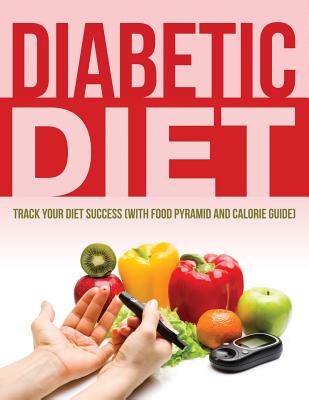Diabetic Diet: Track Your Diet Success (with Food Pyramid and Calorie Guide) By Speedy Publishing LLC Cover Image