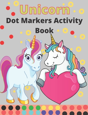 Unicorn Dot Markers Activity Book: Learning with Unicorns 47 Page Dot  Markers for Toddlers Do a Dot Art Unicorn Coloring Book for Kids Ages 2-4,  4-8 ( (Paperback)