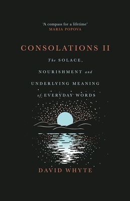 Consolations II: The Solace, Nourishment and Underlying Meaning of Everyday Words