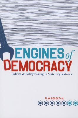 Engines of Democracy: Politics and Policymaking in State Legislatures By Alan Rosenthal Cover Image