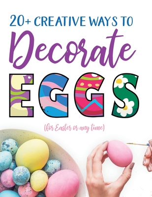 20+ Creative Ways to Decorate Eggs (for Easter or any time) Cover Image