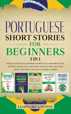 Portuguese Short Stories for Beginners 5 in 1: Over 500 Dialogues and Daily Used Phrases to Learn Portuguese in Your Car. Have Fun & Grow Your Vocabul Cover Image