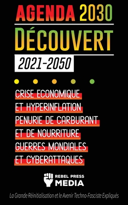 L'Agenda 2030 Découvert (2021-2050): Crise Économique et Hyperinflation, Pénurie de Carburant et de Nourriture, Guerres Mondiales et Cyberattaques (La Cover Image