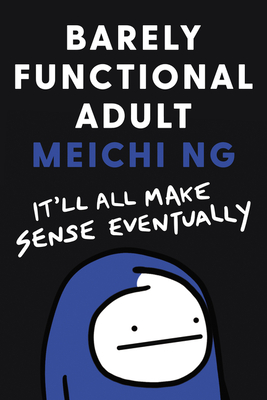 Barely Functional Adult: It'll All Make Sense Eventually By Meichi Ng Cover Image