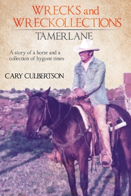 WRECKS and WRECKOLLECTIONS TAMERLANE: A story of a horse and a collection of bygone times By Cary Culbertson Cover Image
