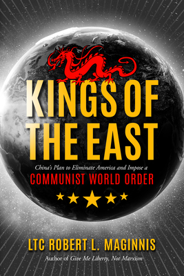 Kings of the East: China's Plan to Eliminate America and Impose a Communist World Order By Robert Maginnis Cover Image