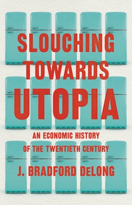 Slouching Towards Utopia: An Economic History of the Twentieth Century cover