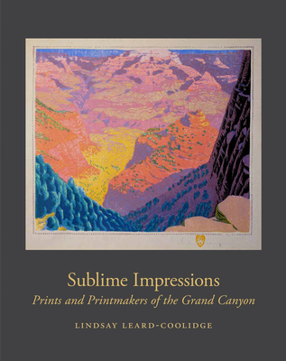 Sublime Impressions: Prints and Printmakers of the Grand Canyon By Lindsay Leard-Coolidge Cover Image