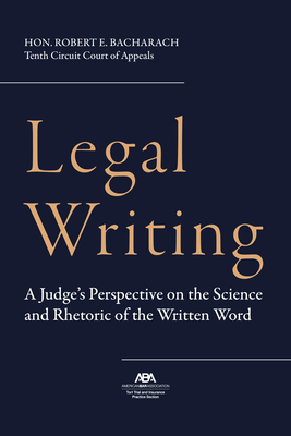 Legal Writing: A Judge's Perspective on the Science and Rhetoric of the Written Word By Robert E. Bacharach Cover Image