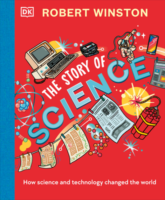 Robert Winston: The Story of Science: How Science and Technology Changed the World By Robert Winston Cover Image