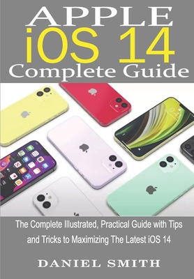 Apple iOS 14 Complete Guide: The Complete Illustrated, Practical Guide with Tips and Tricks to Maximizing the latest iOS 14 Cover Image