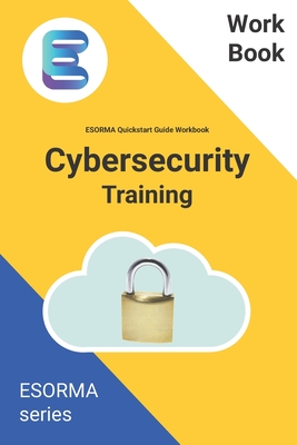 Cyber Security: ESORMA Quickstart Guide Workbook: Enterprise Security Operations Risk Management Architecture for Cyber Security Pract By Mustafa Ahmed, David White Cover Image