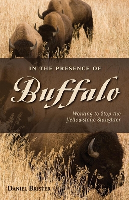 In the Presence of Buffalo: Working to Stop the Yellowstone Slaughter (Pruett) Cover Image