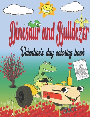 Dinosaur and bulldozer valentine's day: Coloring book for kids all ages for Girls & boys, 26 pages, activity book