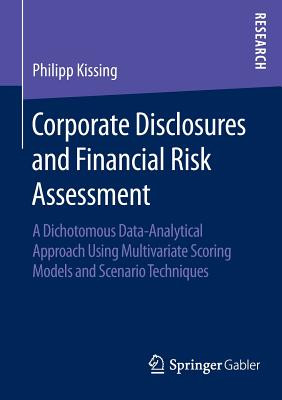 Corporate Disclosures and Financial Risk Assessment: A Dichotomous Data-Analytical Approach Using Multivariate Scoring Models and Scenario Techniques Cover Image