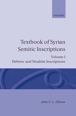 Textbook of Syrian Semitic Inscriptions: Volume 1: Hebrew and Moabite Inscriptions By John C. L. Gibson Cover Image