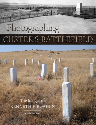 Photographing Custer's Battlefield: The Images of Kenneth F. Roahen Cover Image