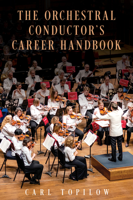 The Orchestral Conductor's Career Handbook By Carl Topilow Cover Image