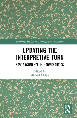 Updating the Interpretive Turn: New Arguments in Hermeneutics (Routledge Studies in Contemporary Philosophy)