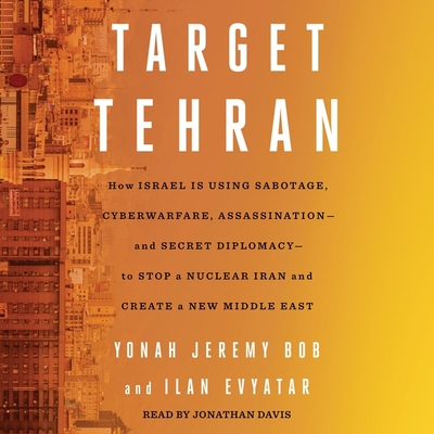 Target Tehran: How Israel Is Using Sabotage, Cyberwarfare, Assassination - And Secret Diplomacy - To Stop a Nuclear Iran and Create a Cover Image