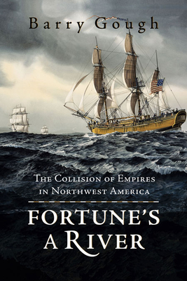 Fortune's A River: The Collision of Empires in Northwest America By Barry Gough Cover Image