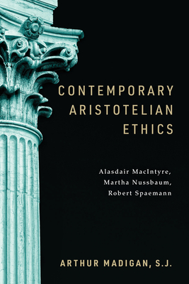 Contemporary Aristotelian Ethics: Alasdair Macintyre, Martha Nussbaum, Robert Spaemann Cover Image