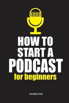 How to start a podcast for beginners: Learn how to monetize your podcast By Flora Fitz Cover Image