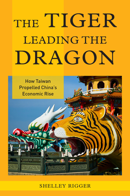 The Tiger Leading the Dragon: How Taiwan Propelled China's Economic Rise By Shelley Rigger Cover Image