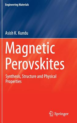 Magnetic Perovskites: Synthesis, Structure and Physical Properties (Engineering Materials) By Asish K. Kundu Cover Image