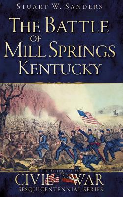 The Battle of Mill Springs, Kentucky By Stuart W. Sanders Cover Image